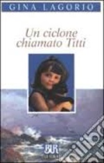 Gina Lagorio . Un ciclone chiamato Titti