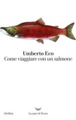 Umberto Eco. Come viaggiare con un salmone