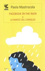 Paola Mastrocola. Facebook in the rain e La narice del coniglio