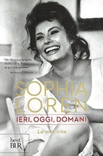 Sophia Loren. Ieri, oggi, domani. La mia vita