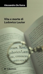 Alessandro De Roma. Vita e morte di Ludovico Lauter