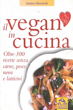 Il vegan in cucina. Oltre 300 ricette senza carne, pesce, uova e latticini