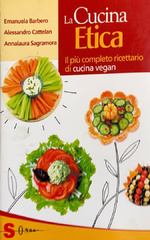 La cucina etica. Il più completo ricettario di cucina vegan
